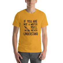 Load image into Gallery viewer, If you are not a writer, you'll never understand Unisex T-Shirt