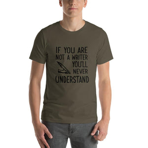 If you are not a writer, you'll never understand Unisex T-Shirt