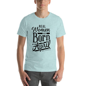 Real woman are born in April Unisex T-Shirt