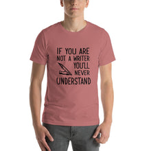 Load image into Gallery viewer, If you are not a writer, you&#39;ll never understand Unisex T-Shirt
