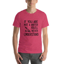Load image into Gallery viewer, If you are not a writer, you&#39;ll never understand Unisex T-Shirt
